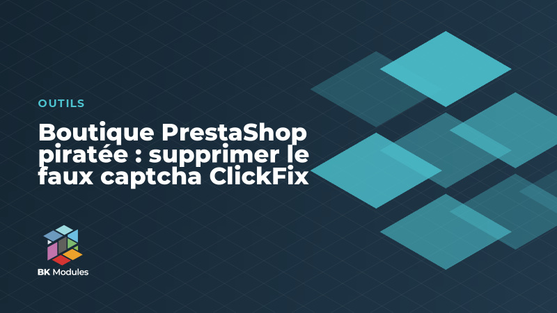 Boutique PrestaShop piratée : supprimer le faux captcha ClickFix