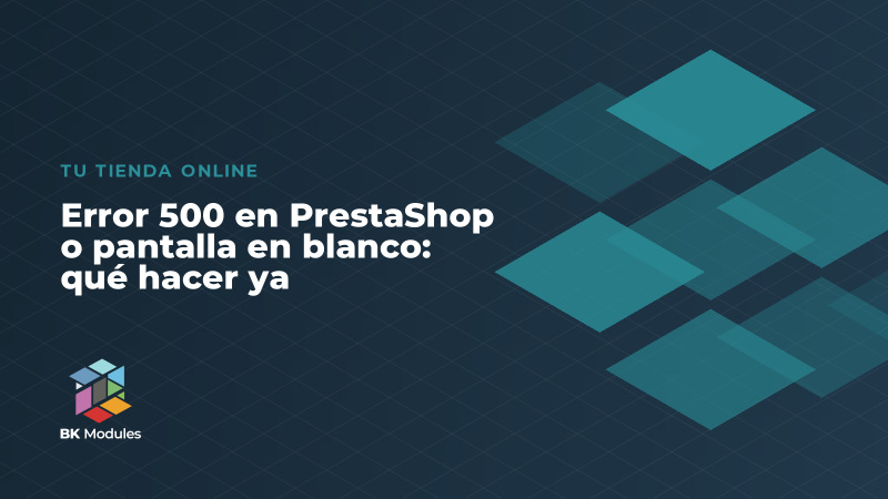 Error 500 en PrestaShop o pantalla en blanco: qué hacer ya