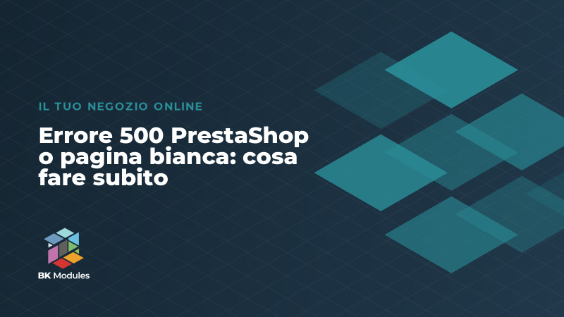 Errore 500 PrestaShop o pagina bianca: cosa fare subito