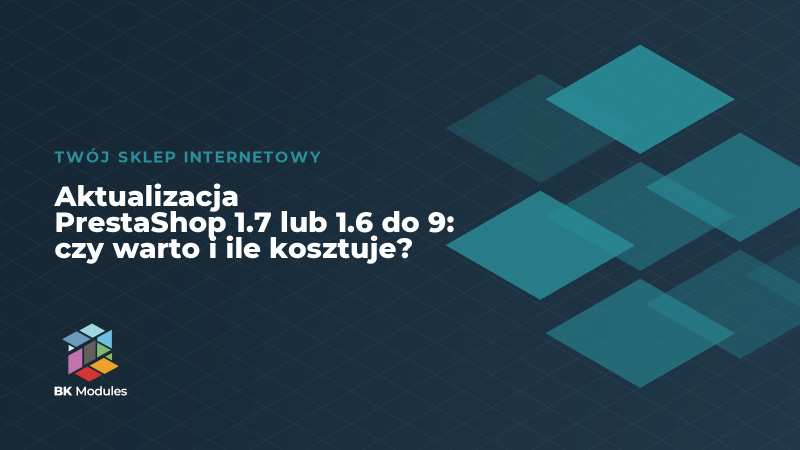 Aktualizacja PrestaShop 1.7 lub 1.6 do 9: czy warto i ile kosztuje?