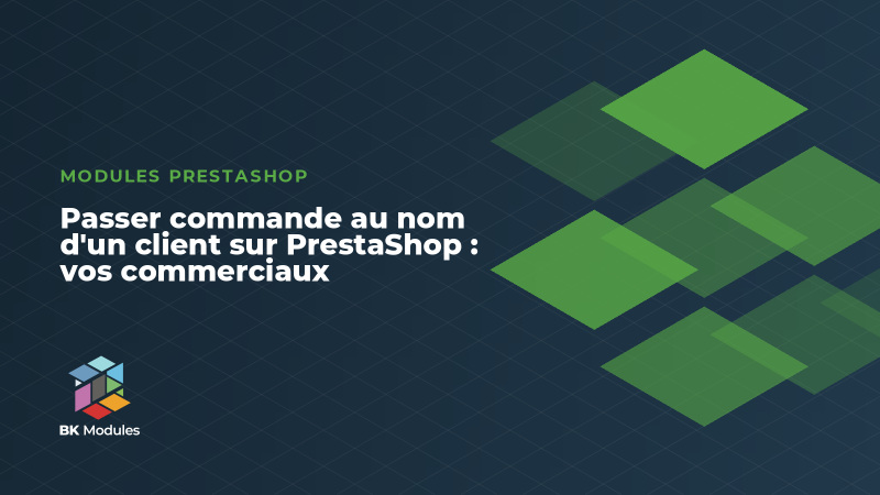 Passer commande au nom d'un client sur PrestaShop : vos commerciaux