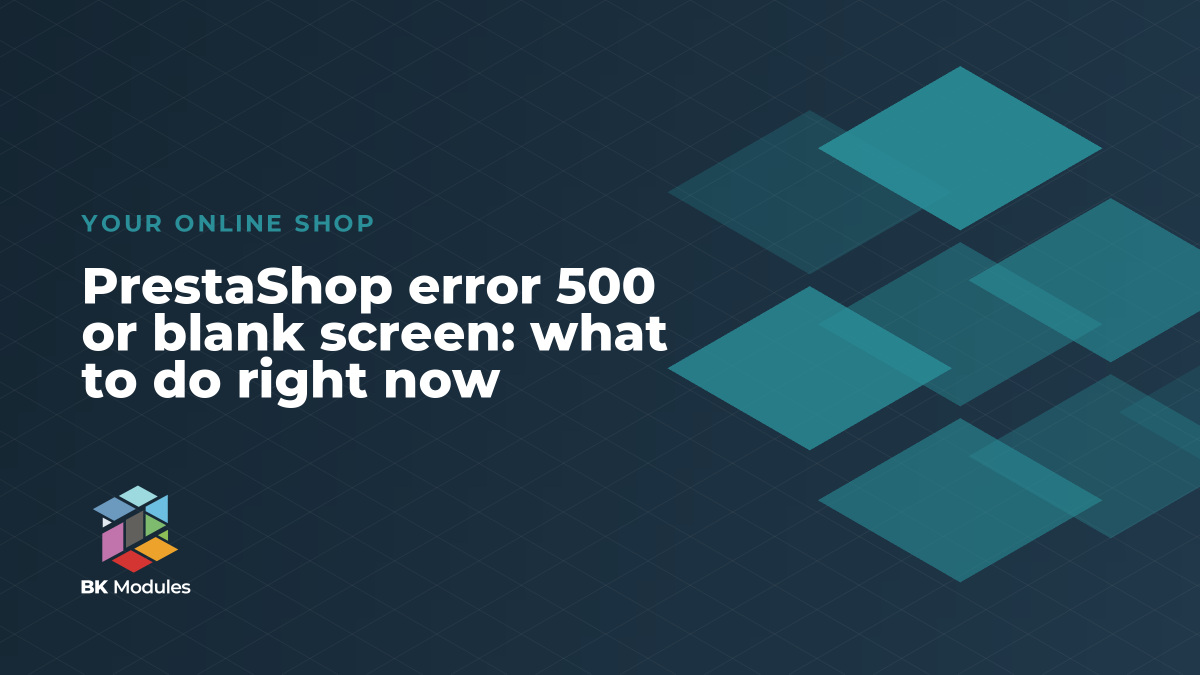 PrestaShop error 500 or blank screen: what to do right now