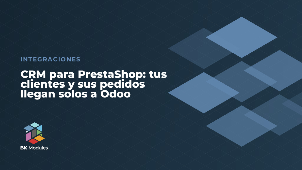 CRM para PrestaShop: tus clientes y sus pedidos llegan solos a Odoo